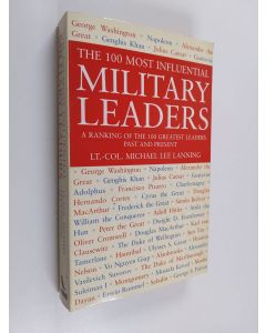 Kirjailijan Michael Lee Lanning käytetty kirja The 100 Most Influential Military Leaders - A Ranking of the 100 Greatest Leaders Past and Present