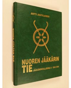 Kirjailijan Antti Juutilainen käytetty kirja Nuoren jääkärin tie : Jääkäripataljoona 6 1943-1944