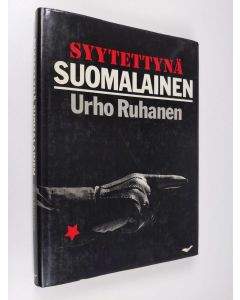 Kirjailijan Urho Ruhanen käytetty kirja Syytettynä suomalainen : Lilja ja Urho Ruhasen elämäntien kirja