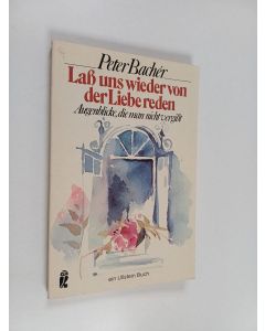 Kirjailijan Peter Bacher käytetty kirja Lass uns wieder von der Liebe reden - Augenblicke, die man nicht vergisst