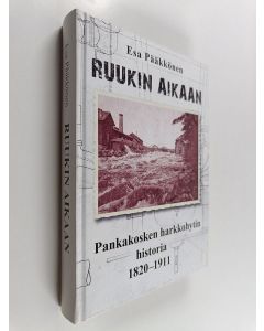 Kirjailijan Esa Pääkkönen käytetty kirja Ruukin aikaan : Pankakosken harkkohytin historia 1820-1911