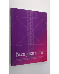 käytetty kirja Palvelijoiksi vihityt : Suomen evankelis-luterilaisen kirkon vuonna 2000 asettaman virkarakennekomitean mietintö