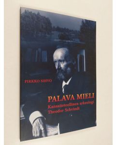 Kirjailijan Pirkko Sihvo käytetty kirja Palava Mieli : kansatieteellinen arkeologi Theodor Schvindt