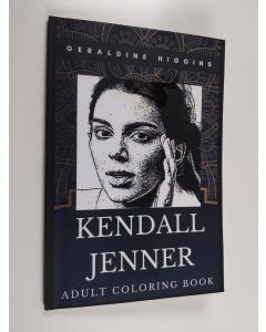 Kirjailijan Geraldine Higgins käytetty kirja Kendall Jenner Adult Coloring Book - Legendary American Model and the Kardashians Star Inspired Coloring Book for Adults
