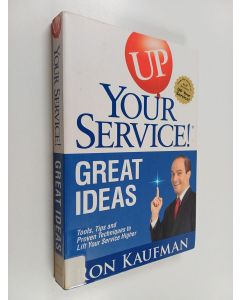 Kirjailijan Ron Kaufman käytetty kirja Up Your Service! : great ideas, tools, tips and proven techniques to lift your service higher
