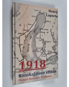 Kirjailijan Henry Laporte käytetty kirja 1918 ranskalaisen silmin : Pietari - Helsinki - Tampere : tammi-huhtikuussa 1918