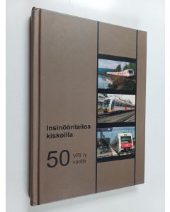käytetty kirja Insinööritaitoa kiskoilla : VRI ry 50 vuotta : Rautateiden insinöörit VRI ry 1956-2006