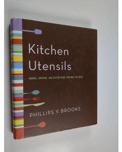 Kirjailijan Phillips V. Brooks käytetty kirja Kitchen Utensils - Names, Origins, and Definitions Through the Ages
