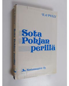 Kirjailijan E. A. Pulli käytetty kirja Sota pohjan perillä : miksi Suomessa käytiin sotaa ja mitä sen aikana tapahtui