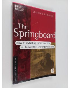 Kirjailijan Stephen Denning käytetty kirja The springboard : how storytelling ignites action in knowledge-era organizations