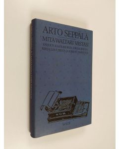 Kirjailijan Arto Seppälä käytetty kirja Mitä Waltari vastasi : kirjoituksia kirjoista, kirjailijoista, kirjallisuudesta ja kirjoittamisesta (ERINOMAINEN)