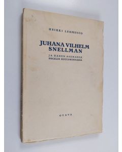 Kirjailijan Heikki Lehmusto käytetty kirja Juhana Vilhelm Snellman ja hänen asemansa Hegelin koulukunnassa