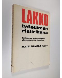 Kirjailijan Matti Savola käytetty kirja Lakko työelämän ristiriitana : Tutkimus suomalaisen yhteiskunnan lakoista