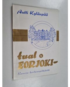 Kirjailijan Antti Kylänpää käytetty kirja Tual o Eorjoki : runoja kartanopitäjästä