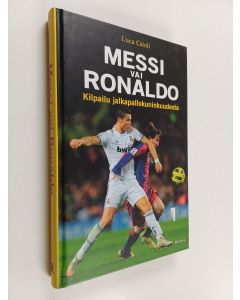 Kirjailijan Luca Caioli käytetty kirja Messi vai Ronaldo : kilpailu jalkapallokuninkuudesta