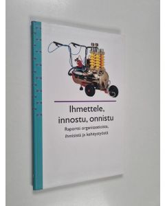 käytetty kirja Ihmettele, innostu, onnistu : raportti organisaatioista, ihmisistä ja kehitystyöstä