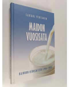 Kirjailijan Sakari Virtanen käytetty kirja Maidon vuosisata : Kainuun osuusmeijeri 1906-2006