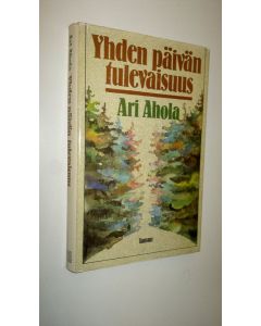 Kirjailijan Ari Ahola käytetty kirja Yhden päivän tulevaisuus : novelleja