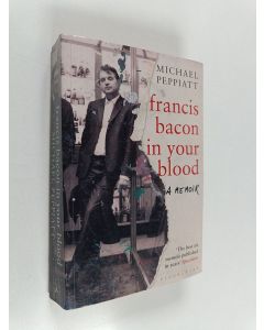 Kirjailijan Michael Peppiatt käytetty kirja Francis Bacon in Your Blood