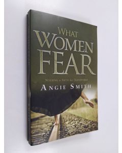 Kirjailijan Angie Smith käytetty kirja What Women Fear - Walking in Faith that Transforms