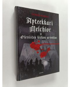 Kirjailijan Indrek Hargla käytetty kirja Apteekkari Melchior ja Olevisten kirkon arvoitus : rikosromaani vanhasta Tallinnasta