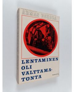 Kirjailijan Armas Eskola käytetty kirja Lentäminen oli välttämätöntä - Sotilasilmailua rauhan ja sodan anikana