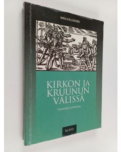 Kirjailijan Mika Kallioinen käytetty kirja Kirkon ja kruunun välissä : suomalaiset ja keskiaika