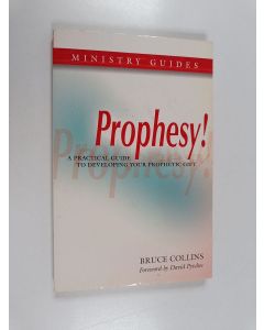 Kirjailijan Bruce Collins käytetty kirja Prophesy! - A Practical Guide to Developing Your Prophetic Gift