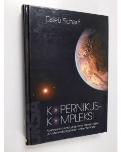 Kirjailijan Caleb Scharf käytetty kirja Kopernikuskompleksi : kosminen merkityksemme planeettojen ja todennäköisyyksien universumissa