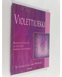Kirjailijan Elizabeth Clare Prophet käytetty kirja Violettiliekki ruumiin, mielen ja sielun parantamiseksi