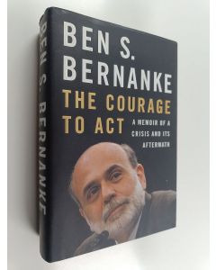 Kirjailijan Ben S. Bernanke käytetty kirja The Courage to act : a memoir of a crisis and its aftermath