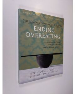 Kirjailijan Ken Goss käytetty kirja The Compassionate-mind Guide to Ending Overeating - Using Compassion-focused Therapy to Overcome Bingeing and Disordered Eating