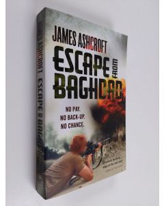 Kirjailijan James Ashcroft käytetty kirja Escape from Baghdad : No Pay - No Back-Up - No Chance