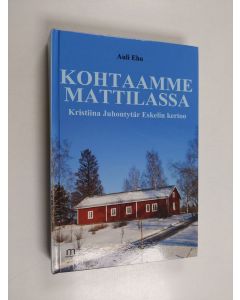 Kirjailijan Auli Eho käytetty kirja Kohtaamme Mattilassa : Kristiina Juhontytär Eskelin kertoo
