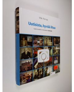 Kirjailijan Ville Pernaa käytetty kirja Uutisista, hyvää iltaa : Ylen tv-uutiset ja yhteiskunta 1959-2009