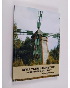 Kirjailijan Mikko Järvinen käytetty kirja Myllyssä jauhetut ja Riihimäen myllärit