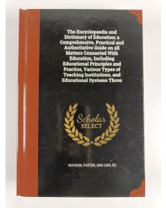 Kirjailijan Foster Watson uusi kirja The Encyclopaedia and Dictionary of Education; A Comprehensive, Practical and Authoritative Guide on All Matters Connected with Education, Including Educational Principles and Practice, Various Types of Teaching Instit