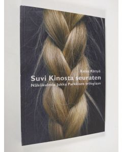 Kirjailijan Kaisu Rättyä käytetty kirja Suvi Kinosta seuraten : näkökulmia Jukka Parkkisen trilogiaan