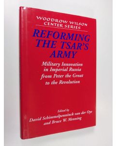 Kirjailijan Bruce W. Menning & David Schimmelpenninck van der Oye käytetty kirja Reforming the Tsar's Army - Military Innovation in Imperial Russia from Peter the Great to the Revolution (ERINOMAINEN)