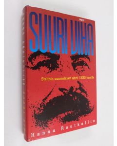 Kirjailijan Hannu Rautkallio käytetty kirja Suuri viha : Stalinin suomalaiset uhrit 1930-luvulla