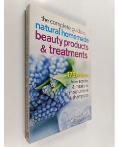 Kirjailijan Amelia Ruiz käytetty kirja The Complete Guide to Natural Homemade Beauty Products and Treatments - 175 Recipes from Scrubs and Masks to Moisturizers and Shampoo
