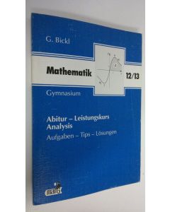 Kirjailijan G. Bickl käytetty kirja Mathematik Abitur : Analysis Leistungskurs 12/13