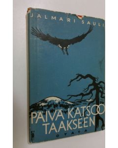 Kirjailijan Jalmari Sauli käytetty kirja Päivä katsoo taakseen : kertomuksia luonnosta ja luonnon lapsista