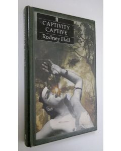 Kirjailijan Rodney Hall käytetty kirja Captivity Captive