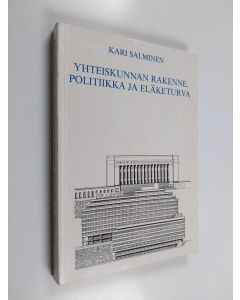 Kirjailijan Kari Salminen käytetty kirja Yhteiskunnan rakenne, politiikka ja eläketurva : kokonaiseläketurvan muotoutuminen Suomessa ja Ruotsissa
