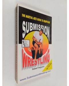 Kirjailijan Robert Ferguson käytetty kirja Submission wrestling : the martial arts guide to grappling