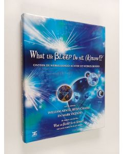 Kirjailijan William Arntz & Betsy Chasse ym. käytetty kirja What the bleep do we (k)now!? - ontdek de werkelijkheid achter de werkelijkheid
