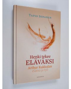 Kirjailijan Tapio Sopanen käytetty kirja Henki tekee eläväksi : Arthur Kukkulan elämä ja työ - Arthur Kukkulan elämä ja työ