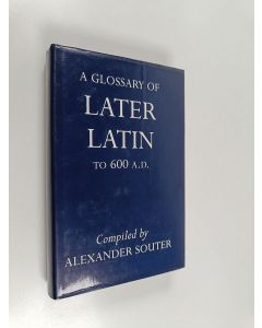 Kirjailijan Alexander Souter käytetty kirja A glossary of later Latin to 600 A.D