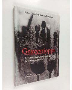 Kirjailijan Taneli Eskola & Kari Holopainen käytetty kirja Gravyyrioppi : syväpainotyötä valokuvaajille ja taidegraafikoille